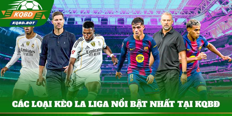 Các loại kèo La Liga nổi bật nhất tại KQBĐ
