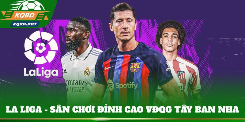 La Liga - sân chơi đỉnh cao VĐQG Tây Ban Nha